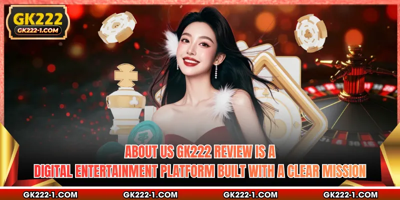 About us GK222 review is a digital entertainment platform built with a clear mission