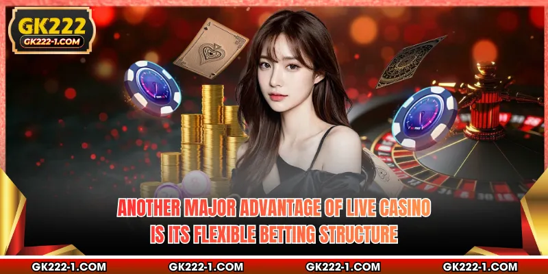 Another major advantage of  live casino is its flexible betting structure