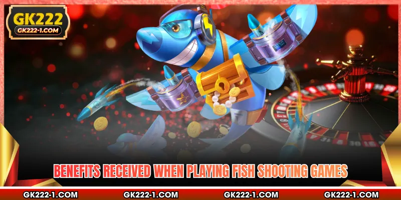 Benefits received when playing fish shooting games