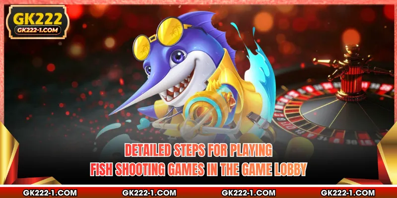Detailed steps for playing fish shooting games in the game lobby.