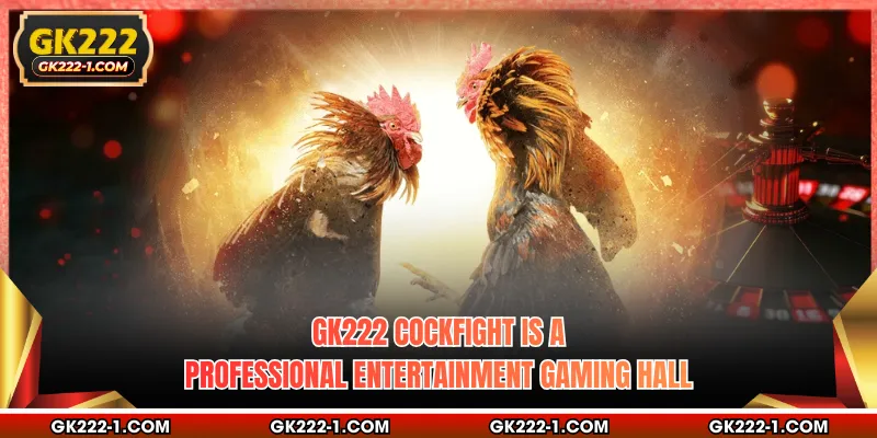 GK222 Cockfight is a professional entertainment gaming hall