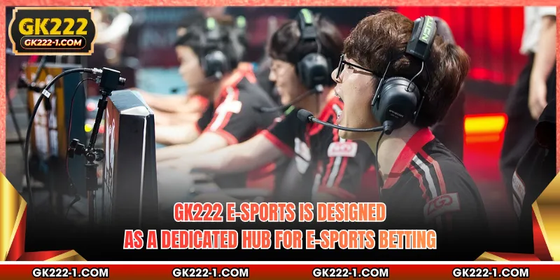 GK222 e-Sports is designed as a dedicated hub for e-sports betting