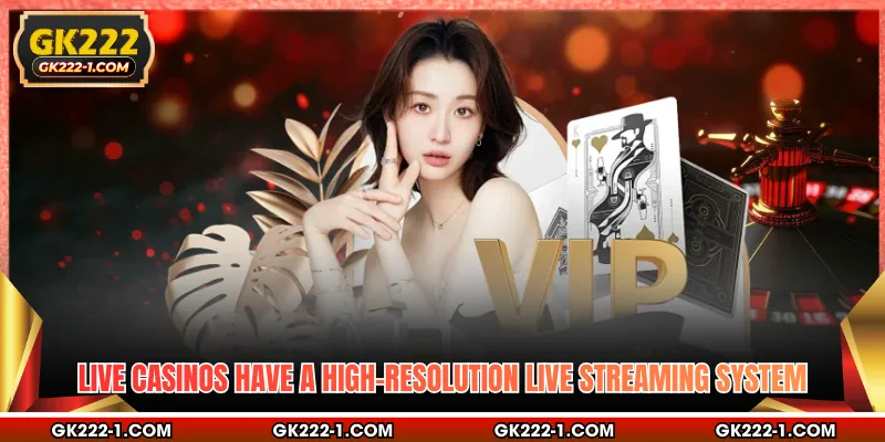 Live casinos have a high-resolution live streaming system