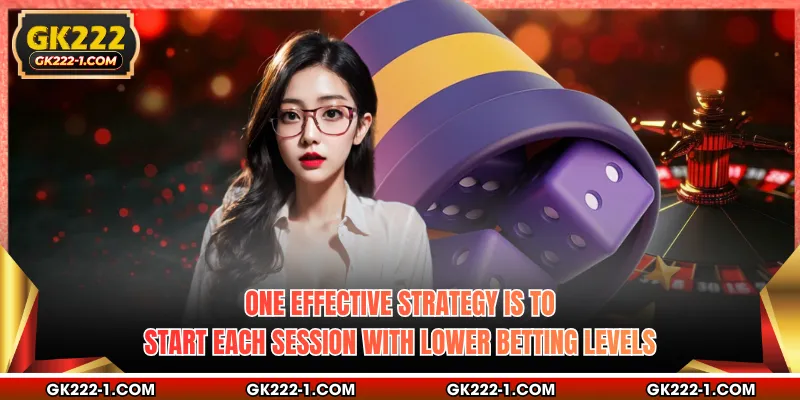 One effective strategy is to start each session with lower betting levels