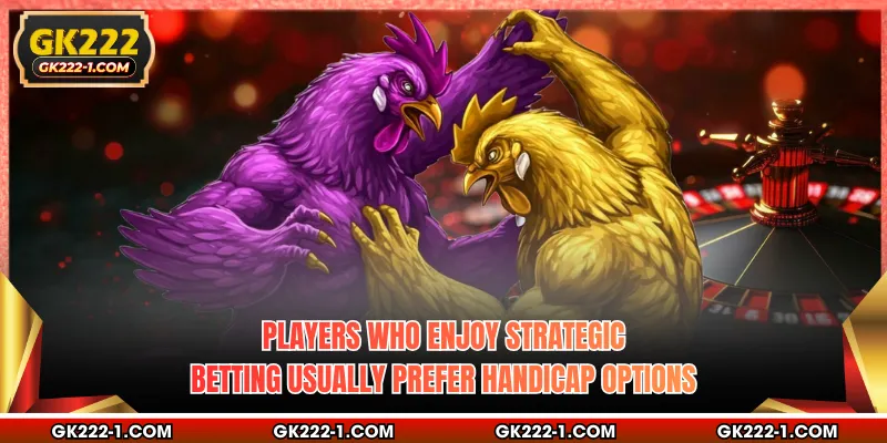 Players who enjoy strategic betting usually prefer handicap options