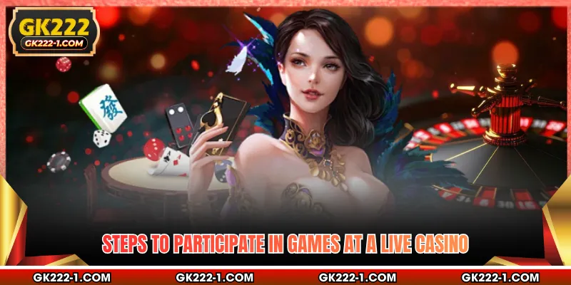 Steps to participate in games at a live casino