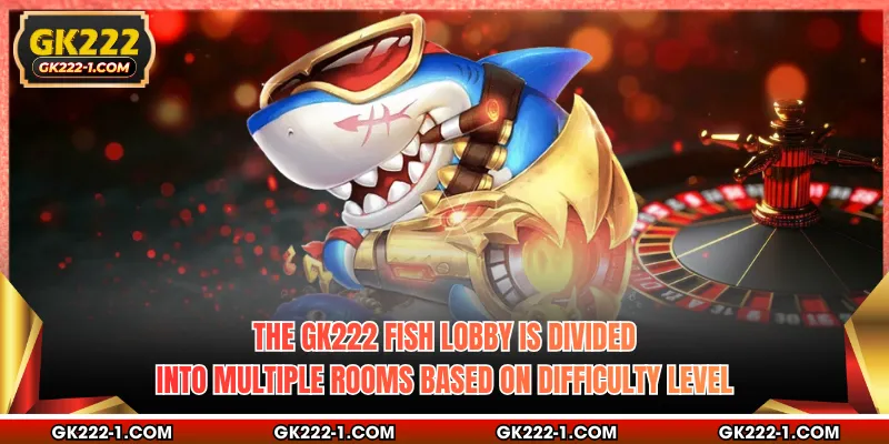 The GK222 fish lobby is divided into multiple rooms based on difficulty level