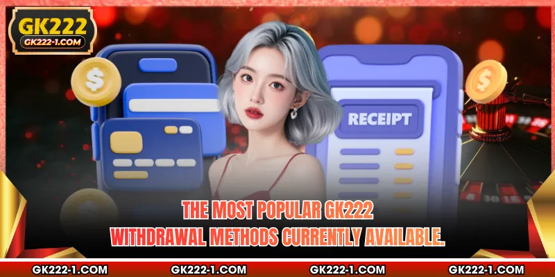 The most popular GK222 withdrawal methods currently available.