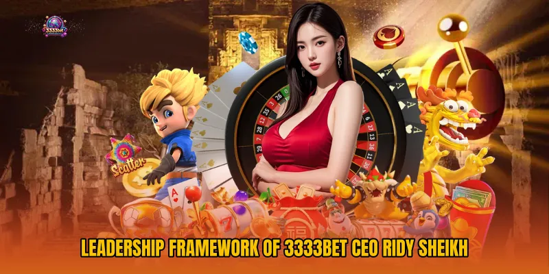 Leadership Framework of 3333bet CEO Ridy Sheikh