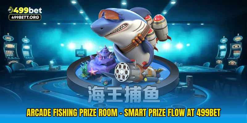 Arcade Fishing Prize Room - Smart Prize Flow At 499bet