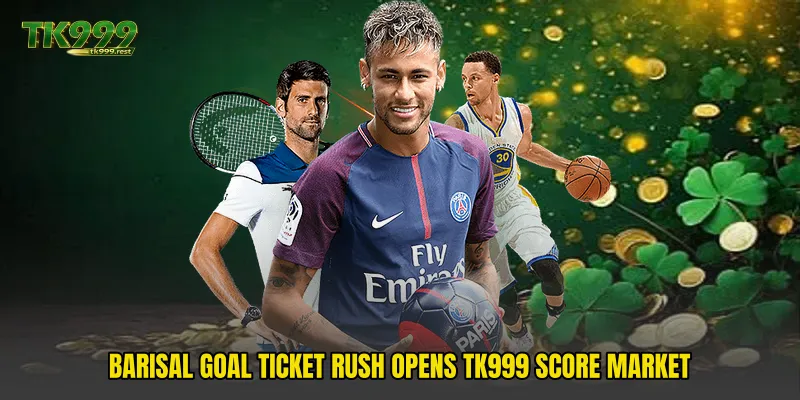 Barisal Goal Ticket Rush Opens TK999 Score Market