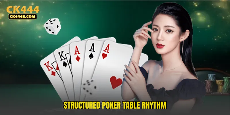 Structured poker table rhythm